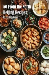Book cover of 50 From the North Beijing Recipes by Kelly Johnson