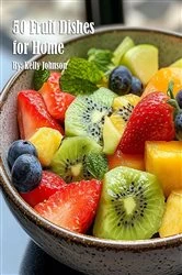 Book cover of 50 Fruit Dishes for Home by Kelly Johnson