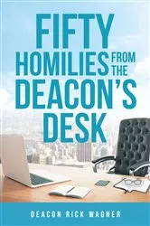 Book cover of 50 Homilies From The Deacons Desk by Deacon Rick Wagner