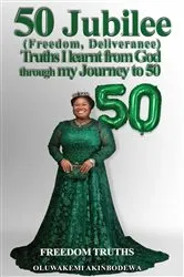 Book cover of 50 Jubilee (Freedom, Deliverance) truths I learnt from God through my journey to 50 by Oluwakemi Adedoyin Akinbodewa