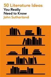 Book cover of 50 Literature Ideas You Really Need to Know by John Sutherland