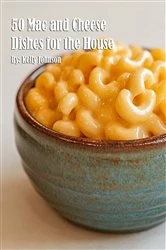 Book cover of 50 Mac and Cheese Dishes for the House by Kelly Johnson