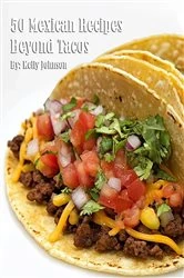 Book cover of 50 Mexican Recipes Beyond Tacos by Kelly Johnson