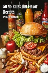 Book cover of 50 No Rules Just Flavor Recipes by Kelly Johnson