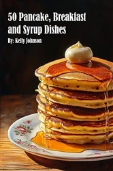 Book cover of 50 Pancake, Breakfast and Syrup Dishes by Kelly Johnson