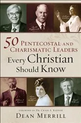 Book cover of 50 Pentecostal and Charismatic Leaders Every Christian Should Know by Dean Merrill