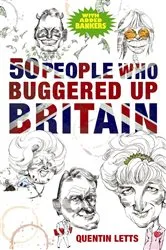 Book cover of 50 People Who Buggered Up Britain by Quentin Letts