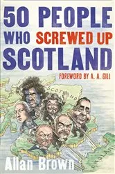 Book cover of 50 People Who Screwed Up Scotland by Allan Brown