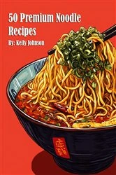 Book cover of 50 Premium Noodle Recipes by Kelly Johnson