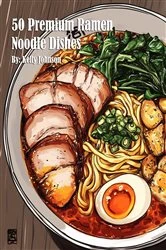Book cover of 50 Premium Ramen Noodle Dishes by Kelly Johnson