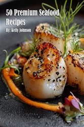 Book cover of 50 Premium Seafood Recipes by Kelly Johnson