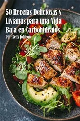 Book cover of 50 Recetas Deliciosas y Livianas para una Vida Baja en Carbohidratos by Kelly Johnson