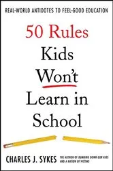 Book cover of 50 Rules Kids Won't Learn in School by Charles J. Sykes