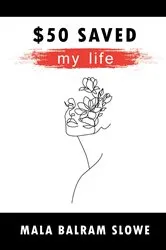 Book cover of $50 saved my life by Mala Balram Slowe
