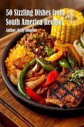 Book cover of 50 Sizzling Dishes from South America Recipes by Kelly Johnson