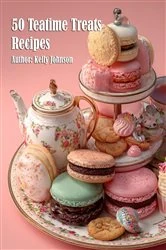 Book cover of 50 Teatime Treats Recipes by Kelly Johnson