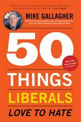 Book cover of 50 Things Liberals Love to Hate by Mike Gallagher