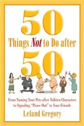 Book cover of 50 Things Not to Do after 50 by Leland Gregory