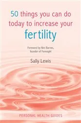 Book cover of 50 Things You Can Do Today to Increase Your Fertility by Sally Lewis