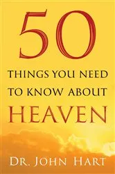 Book cover of 50 Things You Need to Know About Heaven by Dr. John Hart