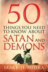 Book cover of 50 Things You Need to Know About Satan and Demons by Mark H. Muska