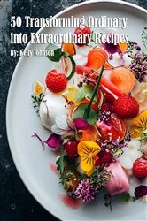 Book cover of 50 Transforming Ordinary into Extraordinary Recipes by Kelly Johnson
