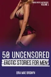 Book cover of 50 Uncensored Erotic Stories for Men - Taboo Erotic Anthology  - Volume 1 by Eira Mae Brown