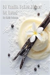 Book cover of 50 Vanilla Baked Dishes for Home by Kelly Johnson