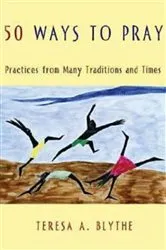 Book cover of 50 Ways to Pray by Teresa A. Blythe