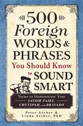 Book cover of 500 Foreign Words & Phrases You Should Know to Sound Smart by Peter Archer