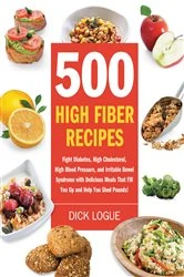 Book cover of 500 High Fiber Recipes by Dick Logue