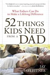 Book cover of 52 Things Kids Need from a Dad by Jay Payleitner