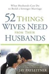 Book cover of 52 Things Wives Need from Their Husbands by Jay Payleitner
