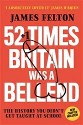 Book cover of 52 Times Britain was a Bellend by James Felton