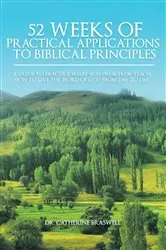 Book cover of 52 Weeks of Practical Applications to Biblical Principles by Dr. Catherine Braswell