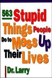 Book cover of 563 Stupid Things Stupid People Do to Mess Up Their Lives by Unknown