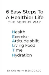 Book cover of 6 Easy Steps To A Healthier Life by Kris Harm