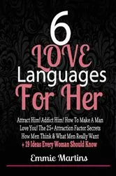 Book cover of 6 Love Languages For Her: Attract Him! Addict Him! How To Make A Man Love You! The 25+ Attraction Factor Secrets by Emmie Martins