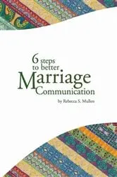 Book cover of 6 Steps to Better Marriage Communication by Rebecca S Mullen