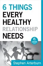 Book cover of 6 Things Every Healthy Relationship Needs (Ebook Shorts) by Stephen Arterburn
