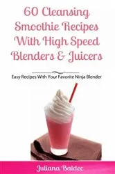 Book cover of 60 Cleansing Smoothie Recipes With High Speed Blenders & Juicers by Juliana Baldec