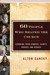 Book cover of 60 People Who Shaped the Church by Alton Gansky