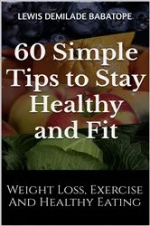 Book cover of 60 Simple Tips to Stay Healthy and Fit by Lewis Demilade Babatope
