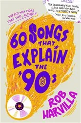 Book cover of 60 Songs That Explain the '90s by Rob Harvilla