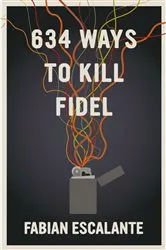 Book cover of 634 Ways to Kill Fidel by Fabian Escalante