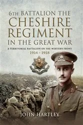 Book cover of 6th Battalion, the Cheshire Regiment in the Great War by John Hartley