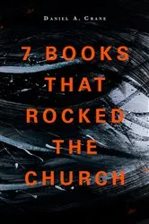 Book cover of 7 Books That Rocked the Church by Daniel A Crane