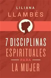 Book cover of 7 Disciplinas espirituales para la mujer by Liliana Llambés