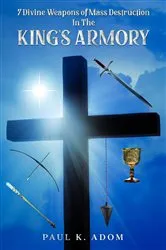Book cover of 7 Divine Weapons of Mass Destruction In The King's Armoury by ADOM, PAUL , K