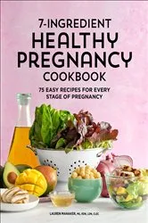 Book cover of 7-Ingredient Healthy Pregnancy Cookbook by Lauren Manaker